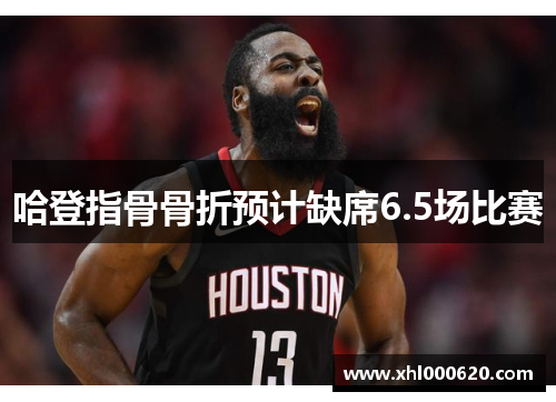 哈登指骨骨折预计缺席6.5场比赛 哈登指骨骨折预计缺席6.5场比赛